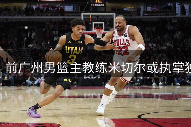 前广州男篮主教练米切尔或执掌独行侠G联赛球队