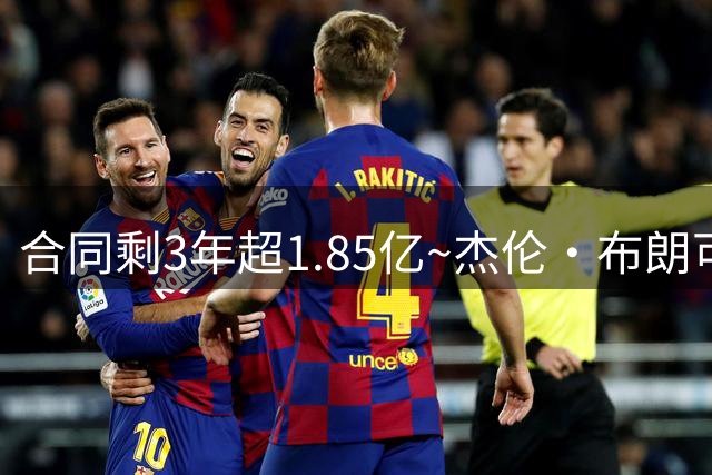 合同剩3年超1.85亿~杰伦·布朗可和76人提前续约 最高1年约6900万